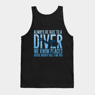 Always be nice to a diver we know places where nobody will find you Tank Top